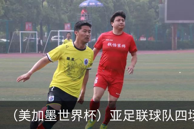 （美加墨世界杯）亚足联球队四场不败 杯赛前景被看好